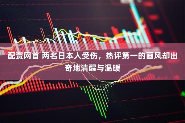 配资网首 两名日本人受伤，热评第一的画风却出奇地清醒与温暖
